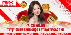 Tài Xỉu Online - Tuyệt Chiêu Đánh Cược Bất Bại Từ Cao Thủ