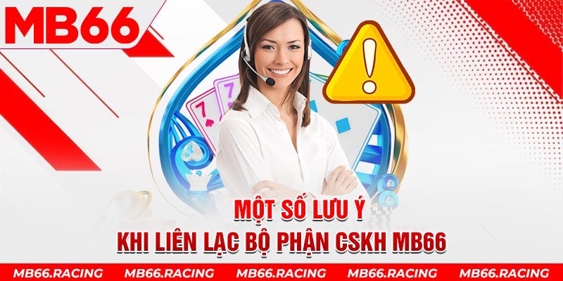 Một số lưu ý quan trọng ghi nhớ khi liên lạc bộ phận CSKH MB66