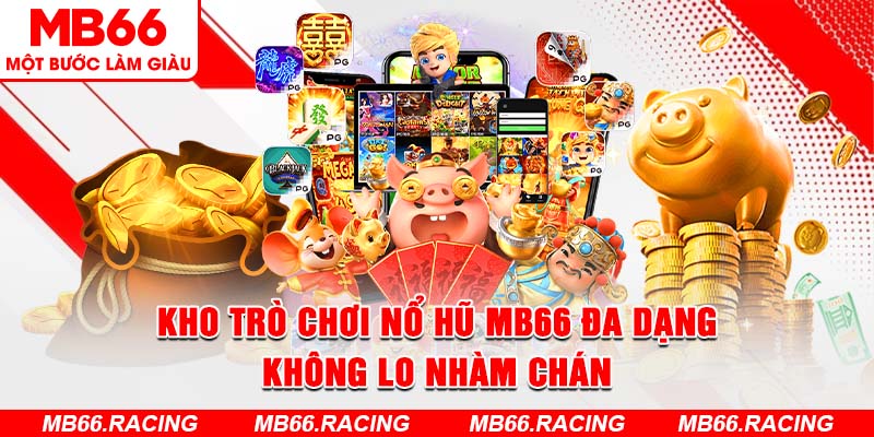 Kho trò chơi nổ hũ MB66 đa dạng, không lo nhàm chán