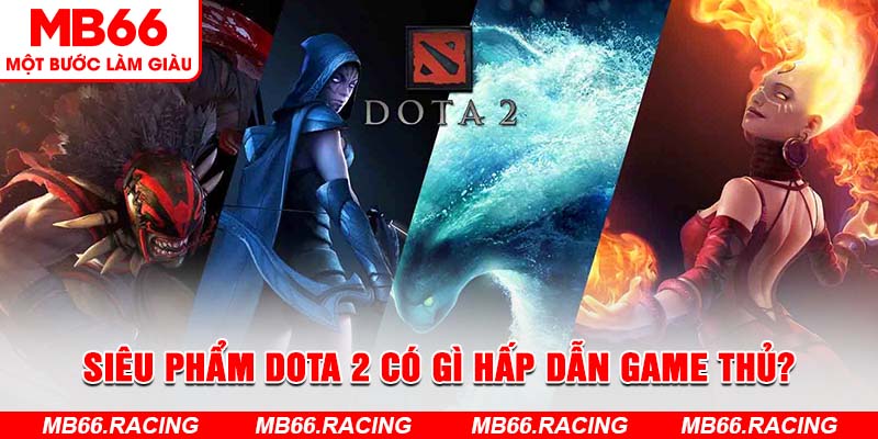 Siêu phẩm Dota 2 có gì hấp dẫn game thủ?