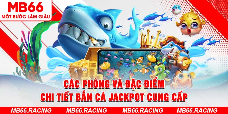 Các phòng và đặc điểm chi tiết Bắn cá Jackpot cung cấp