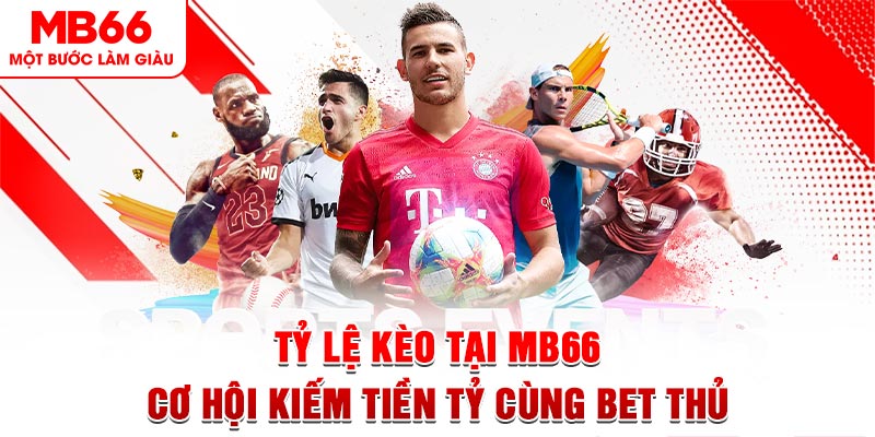 Tỷ Lệ Kèo Tại MB66 – Cơ Hội Kiếm Tiền Tỷ Cùng Bet Thủ