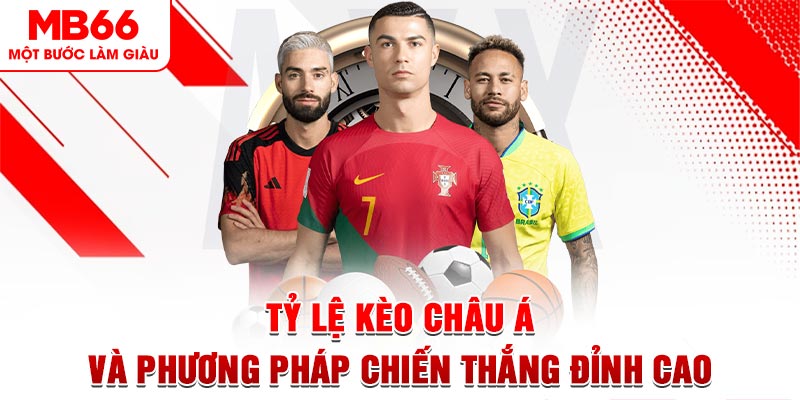 Tỷ Lệ Kèo Châu Á Và Phương Pháp Chiến Thắng Đỉnh Cao